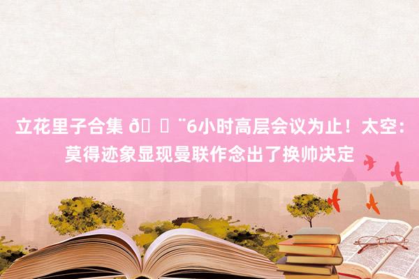 立花里子合集 🚨6小时高层会议为止！太空：莫得迹象显现曼联作念出了换帅决定