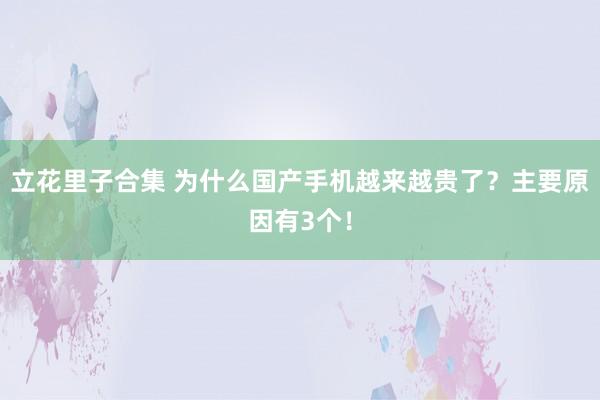 立花里子合集 为什么国产手机越来越贵了？主要原因有3个！