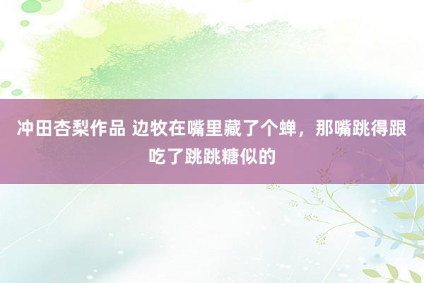 冲田杏梨作品 边牧在嘴里藏了个蝉，那嘴跳得跟吃了跳跳糖似的